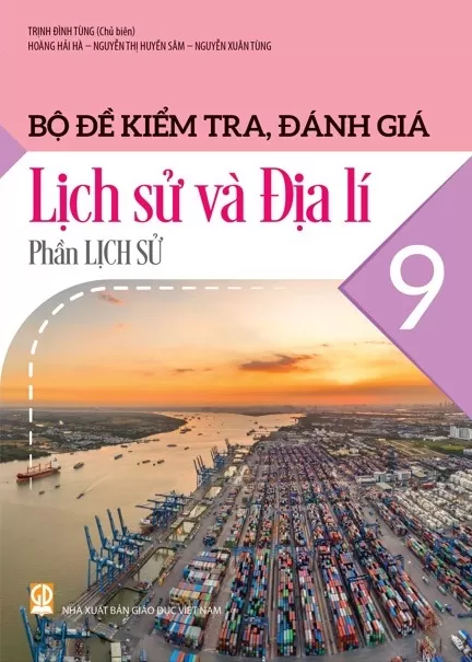 BỘ ĐỀ KIỂM TRA, ĐÁNH GIÁ LỊCH SỬ VÀ ĐỊA LÍ LỚP 9 - PHẦN LỊCH SỬ (Theo chương trình GDPT 2018)